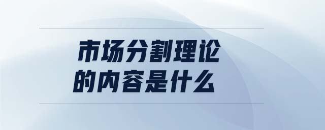 市場分割理論的內容是什么 市場分割理論的內容是什么
