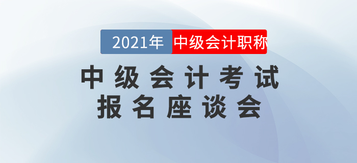 名師直播：2021年中級(jí)會(huì)計(jì)職稱考試報(bào)名座談會(huì)
