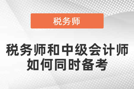 稅務(wù)師和中級(jí)會(huì)計(jì)師如何同時(shí)備考