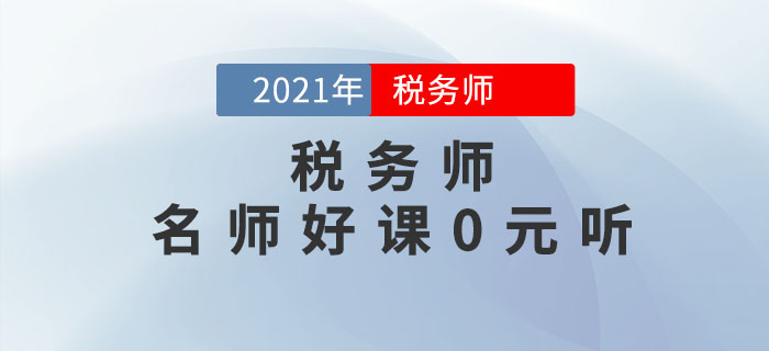 考生福利！2021年稅務(wù)師名師好課0元聽！