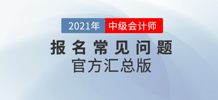 2021年中級會計考試報名常見問題整理！官方政策匯總版！