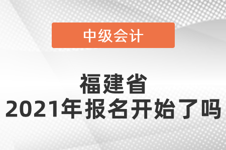 福建省漳州中級(jí)會(huì)計(jì)師2021年報(bào)名開始了嗎