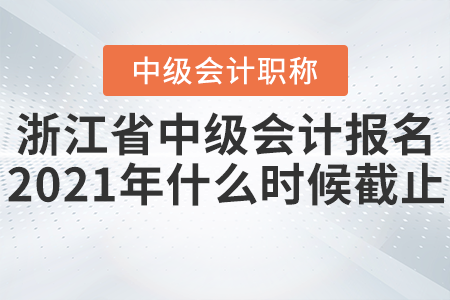 浙江省臺(tái)州中級(jí)會(huì)計(jì)報(bào)名2021年什么時(shí)候截止？
