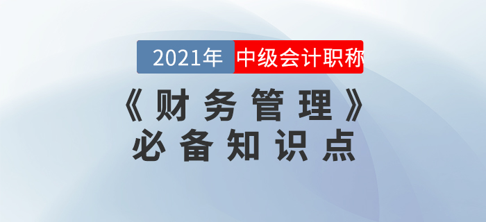 2021年中級(jí)會(huì)計(jì)《財(cái)務(wù)管理》必備考點(diǎn)集結(jié)！火速收藏！