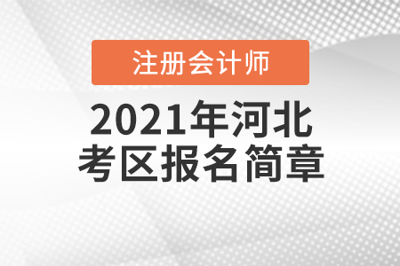 河北省2021年注冊(cè)會(huì)計(jì)師全國(guó)統(tǒng)一考試報(bào)名簡(jiǎn)章