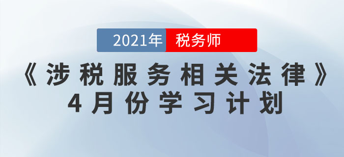 2021年稅務(wù)師《涉稅服務(wù)相關(guān)法律》4月份學(xué)習(xí)計(jì)劃，你領(lǐng)取了嗎？