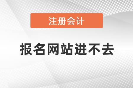 注冊(cè)會(huì)計(jì)師報(bào)名網(wǎng)站進(jìn)不去