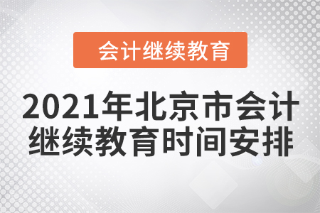 2021年北京市會計繼續(xù)教育時間安排 2021年北京市會計繼續(xù)教育時間安排