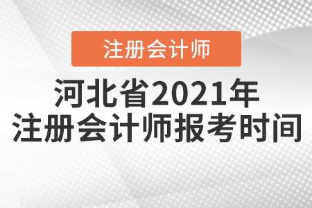 河北省2021年注冊(cè)會(huì)計(jì)師報(bào)考時(shí)間