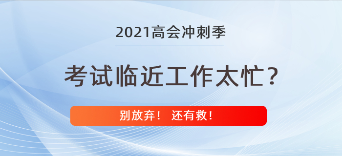 高級會計師考試在即工作卻太忙？別放棄還有救！