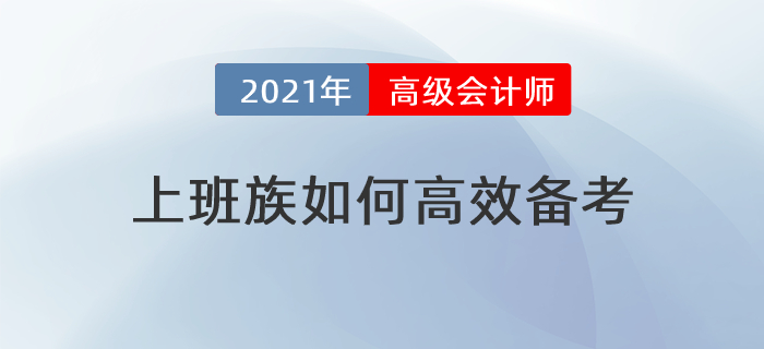 備考時(shí)間緊，工作壓力大，上班族如何高效備考高級(jí)會(huì)計(jì)師？
