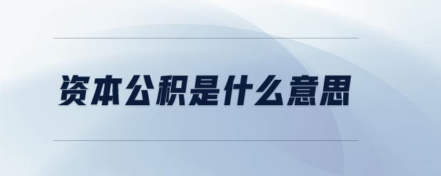 資本公積是什么意思 資本公積是什么意思
