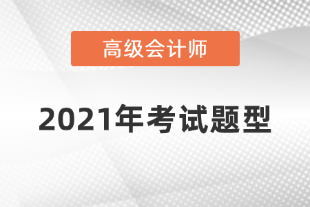 2021年高級會計師考試題型什么樣？
