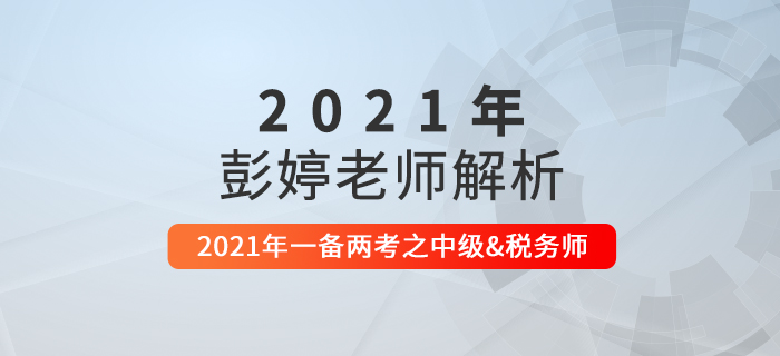 直播回顧：彭婷老師解析2021年一備兩考之中級(jí)會(huì)計(jì)&稅務(wù)師