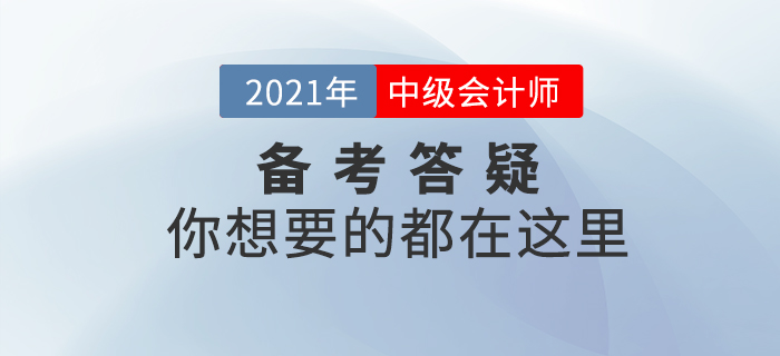 2021年中級會計師考試基礎(chǔ)階段備考答疑，你想了解的都在這里！