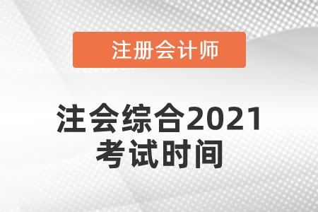 注會(huì)綜合2021考試時(shí)間