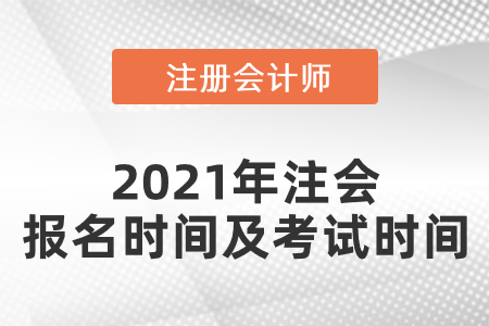 2021年注會(huì)報(bào)名時(shí)間及考試時(shí)間