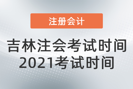 吉林省白山注會(huì)考試時(shí)間2021考試時(shí)間