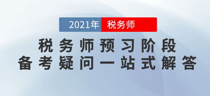 考生必看！2021年稅務(wù)師預(yù)習(xí)階段備考疑問(wèn)一站式解答！