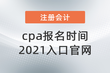 cpa報(bào)名時(shí)間2021入口官網(wǎng)
