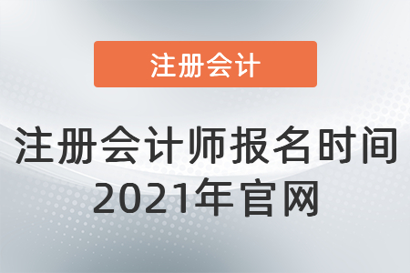 注冊會計師報名時間2021年官網(wǎng)