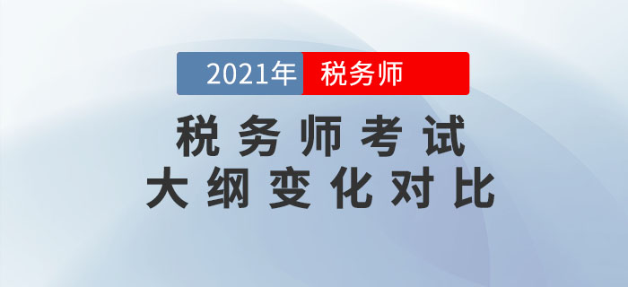 2021年稅務(wù)師考試大綱變化對比，考生速看！