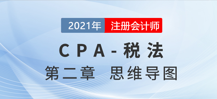 2021年注會(huì)《稅法》第二章思維導(dǎo)圖 22021年注會(huì)《稅法》第二章思維導(dǎo)圖