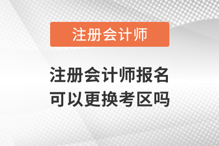 注冊會計師報名可以更換考區(qū)嗎