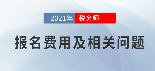 竟然降了！2021年稅務(wù)師考試報(bào)名費(fèi)用公布
