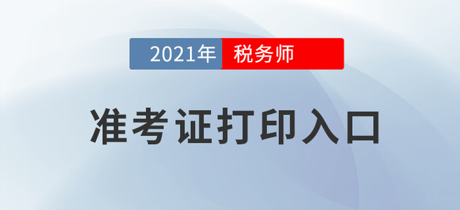 2021年稅務(wù)師考試準(zhǔn)考證打印入口在這！建議收藏