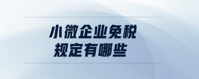 小微企業(yè)免稅規(guī)定有哪些 小微企業(yè)免稅規(guī)定有哪些