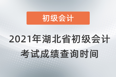 2021年湖北省初級(jí)會(huì)計(jì)考試成績查詢時(shí)間