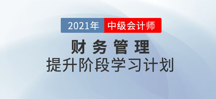 2021年中級會計《財務(wù)管理》提升階段學(xué)習(xí)計劃！速來學(xué)習(xí)！