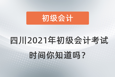 四川省廣安2021年初級會計考試時間你知道嗎？