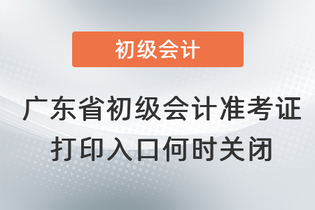 廣東省陽江初級會計(jì)準(zhǔn)考證打印入口何時關(guān)閉