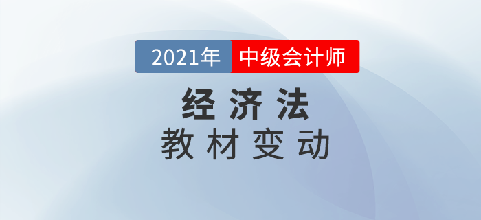 2021中級(jí)會(huì)計(jì)師教材變動(dòng)，經(jīng)濟(jì)法你拿捏了嗎？