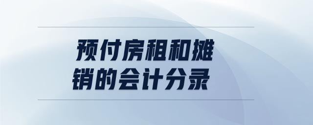 預(yù)付房租和攤銷的會計分錄 預(yù)付房租和攤銷的會計分錄