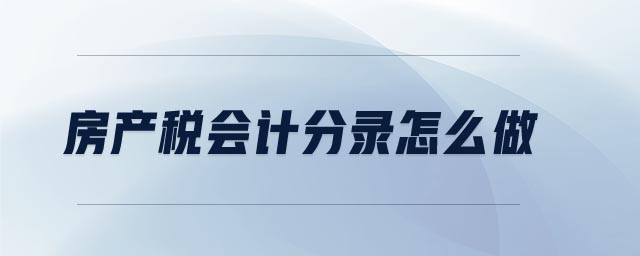 房產(chǎn)稅會(huì)計(jì)分錄怎么做 房產(chǎn)稅會(huì)計(jì)分錄怎么做