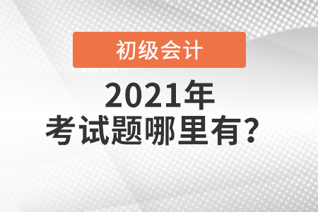 2021年初級會計考試題哪里有