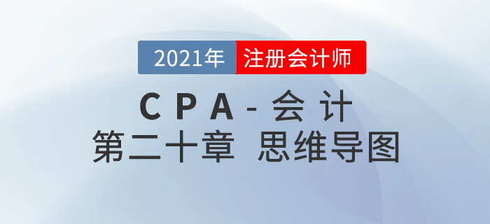 2021年CPA《會計》第二十章思維導(dǎo)圖