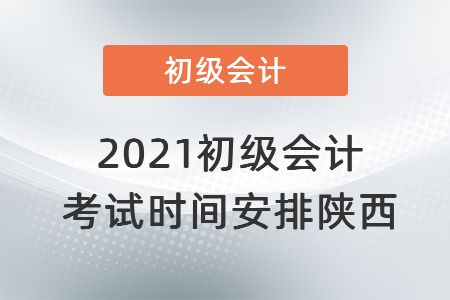 2021初級會計考試時間安排陜西省銅川