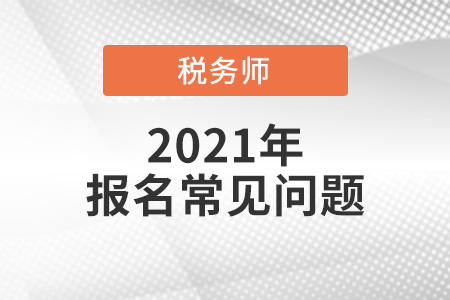 2021年稅務(wù)師報名時間、報名入口、考試方式