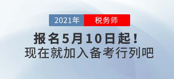 2021年稅務(wù)師報(bào)名時(shí)間5月10日起，現(xiàn)在備考正當(dāng)時(shí)！