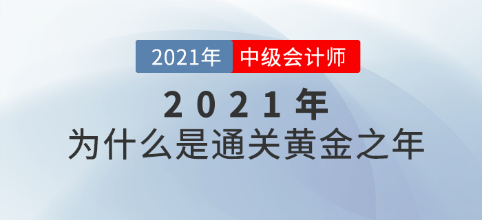 中級(jí)會(huì)計(jì)師備考的黃金之年為什么是2021年？