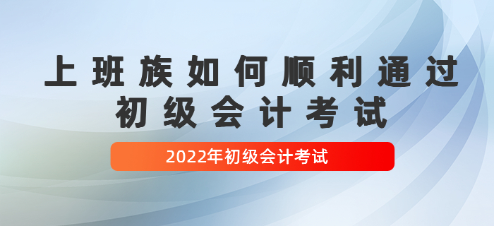上班族如何順利通過初級會計考試，經(jīng)驗貼！