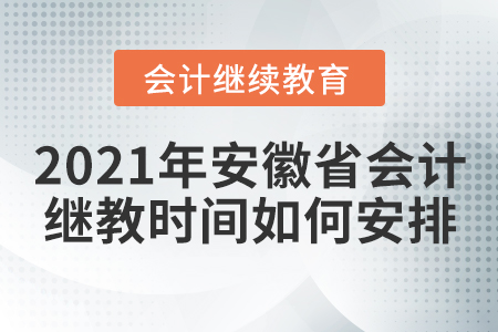 2021年安徽省會(huì)計(jì)繼續(xù)教育時(shí)間如何安排？