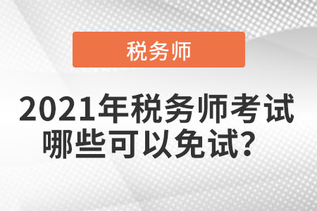 2021年稅務(wù)師考試哪些可以免試？