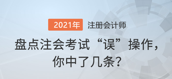 盤點(diǎn)注會考試“誤”操作，你中了幾條？