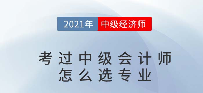考過了中級會計師再考中級經(jīng)濟師哪個專業(yè)好過點 考過了中級會計師再考中級經(jīng)濟師哪個專業(yè)好過點