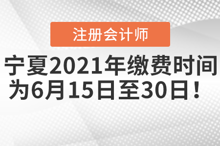 寧夏自治區(qū)石嘴山注會2021年繳費時間為6月15日至30日！
